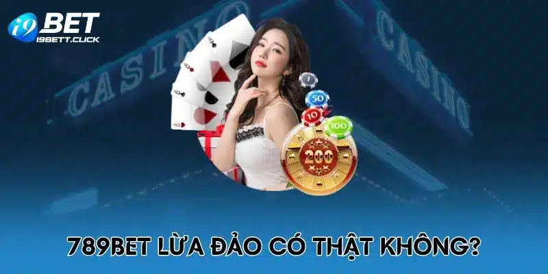 789BET lừa đảo có thật không?