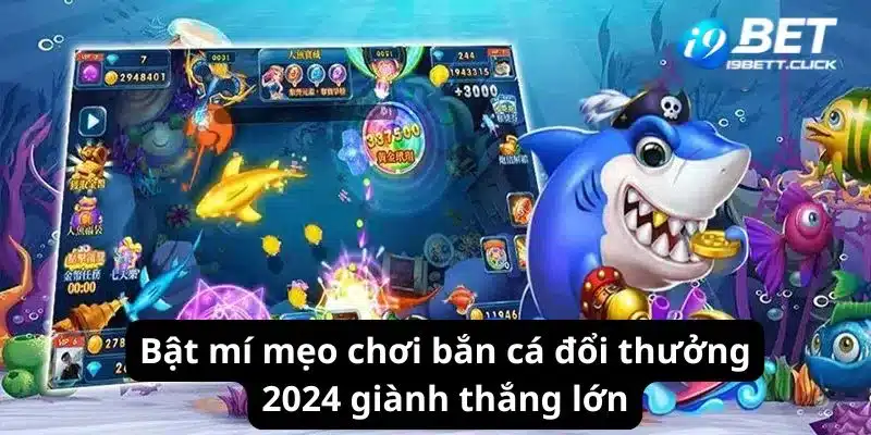 Bật mí mẹo chơi bắn cá đổi thưởng 2024 giành thắng lớn