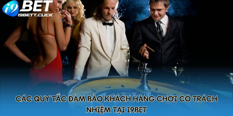 Các quy tắc đảm bảo khách hàng chơi có trách nhiệm tại I9BET