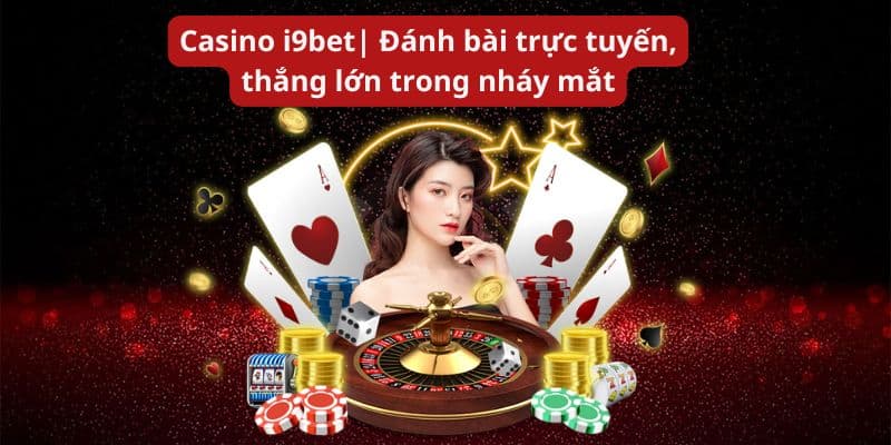 Casino i9bet| Đánh bài trực tuyến, thắng lớn trong nháy mắt