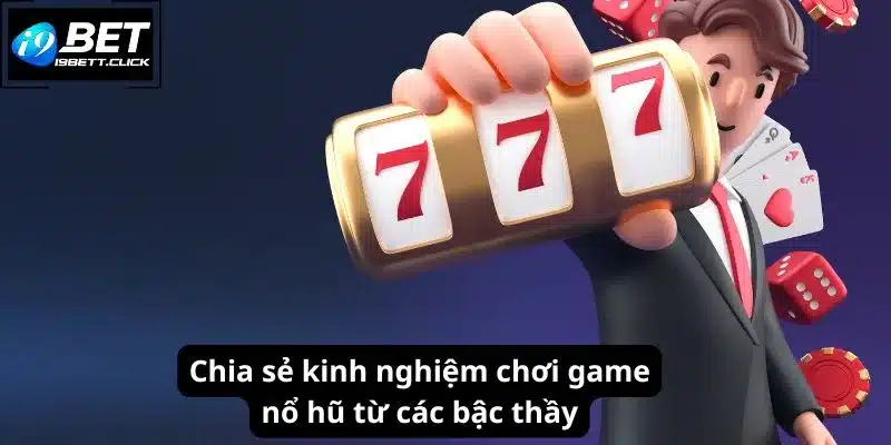 Chia sẻ kinh nghiệm chơi game nổ hũ từ các bậc thầy