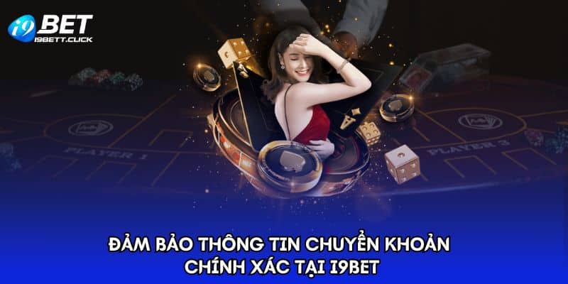 Đảm bảo thông tin chuyển khoản chính xác tại I9BET