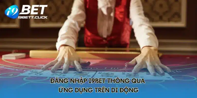 Đăng nhập I9BET thông qua ứng dụng trên di động