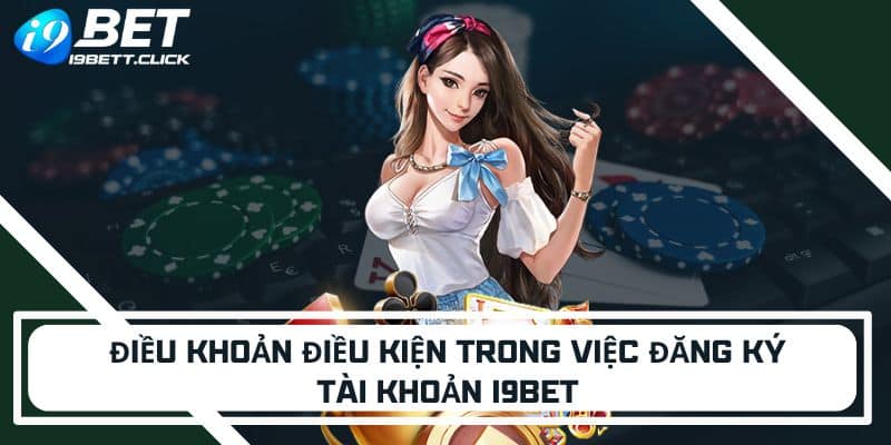 Điều khoản điều kiện trong việc đăng ký tài khoản i9bet