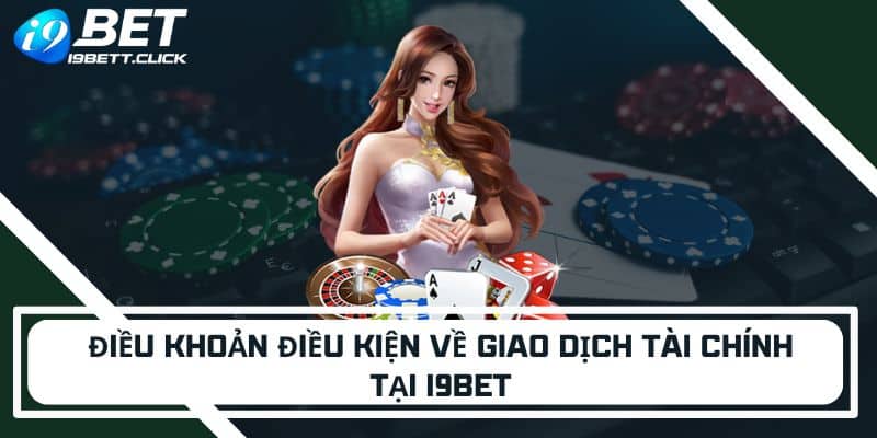 Điều khoản điều kiện về giao dịch tài chính tại i9bet