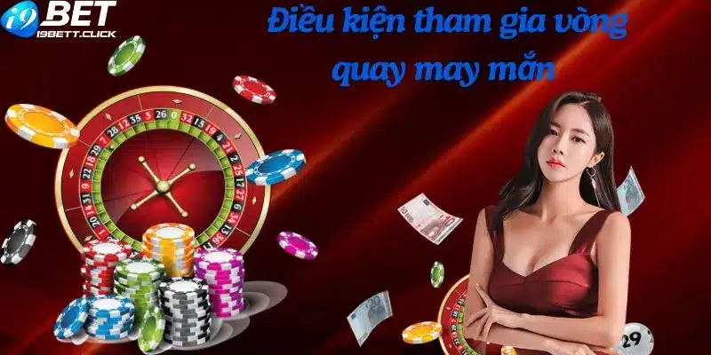 Điều kiện tham gia vòng quay may mắn tại cổng game