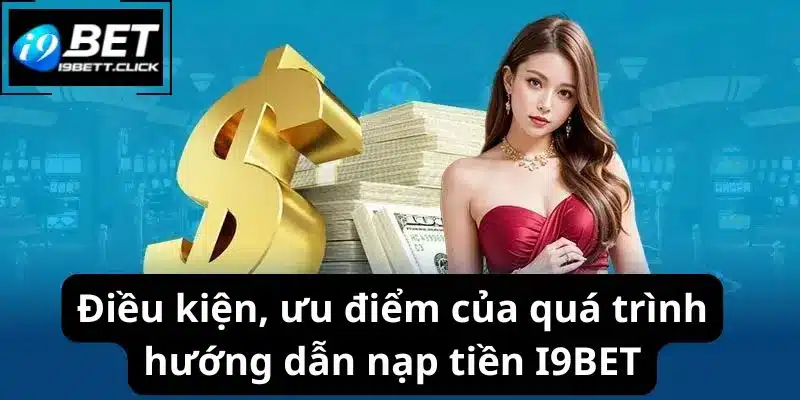 Điều kiện, ưu điểm của quá trình hướng dẫn nạp tiền I9BET