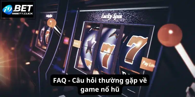 FAQ - Câu hỏi thường gặp về game nổ hũ