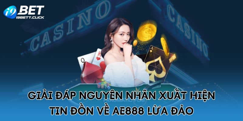 Giải đáp nguyên nhân xuất hiện tin đồn về AE888 lừa đảo