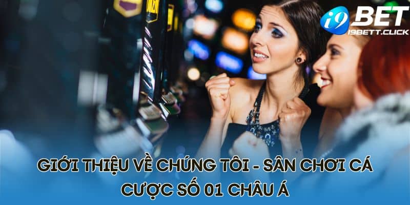 Giới thiệu về chúng tôi - Sân chơi cá cược số 01 châu Á