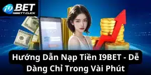 Điều kiện, ưu điểm của quá trình hướng dẫn nạp tiền I9BET