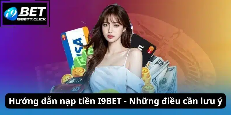 Hướng dẫn nạp tiền I9BET - Những điều cần lưu ý