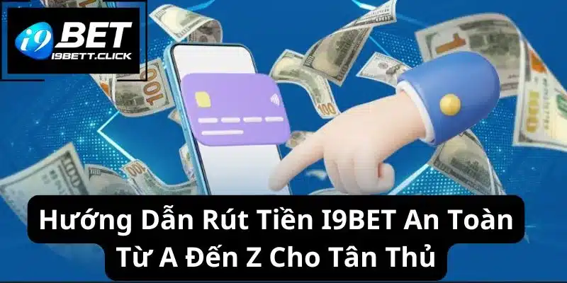 Hướng dẫn rút tiền I9BET - Cần đảm bảo các điều kiện