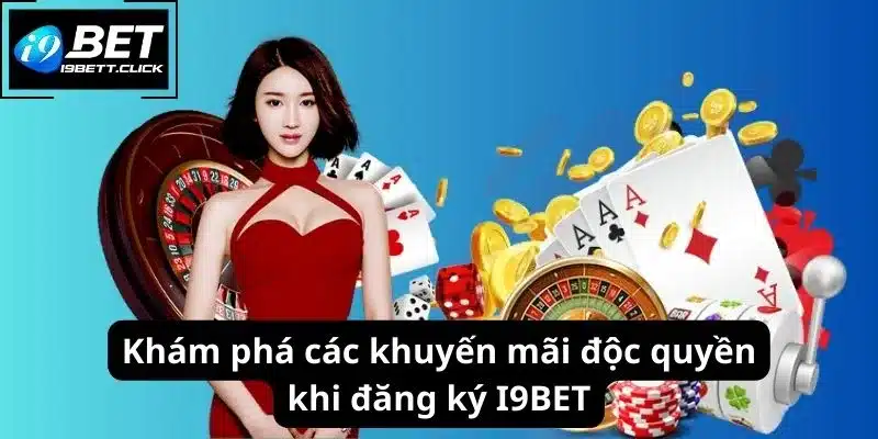 Khám phá các khuyến mãi độc quyền khi đăng ký I9BET