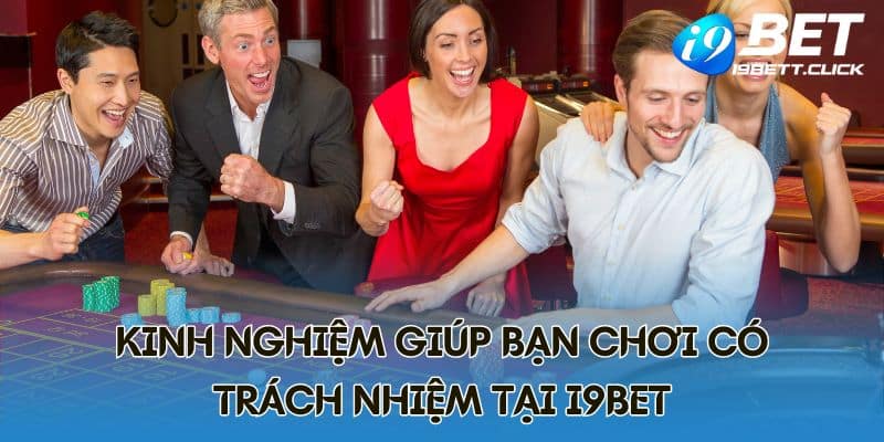 Kinh nghiệm giúp bạn chơi có trách nhiệm tại I9BET