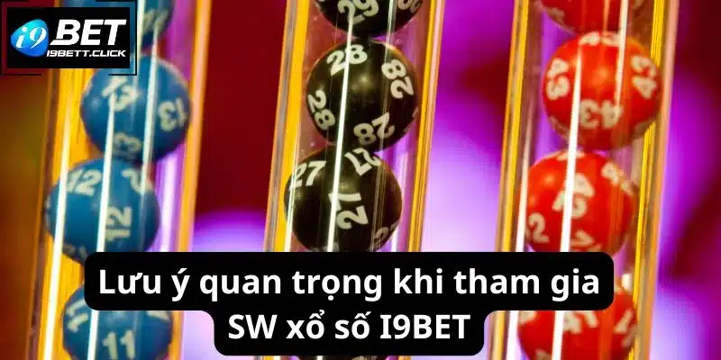 Lưu ý quan trọng khi tham gia SW xổ số I9BET