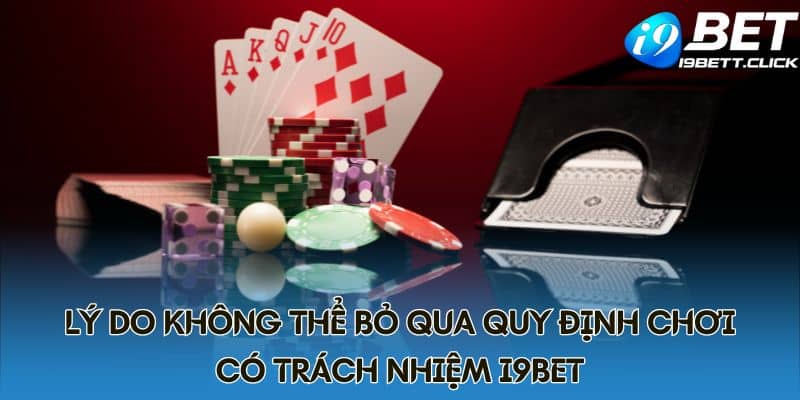 Lý do không thể bỏ qua quy định chơi có trách nhiệm I9BET