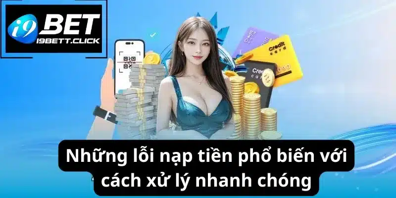 Những lỗi nạp tiền phổ biến với cách xử lý nhanh chóng