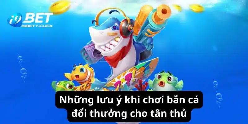 Những lưu ý khi chơi bắn cá đổi thưởng cho tân thủ