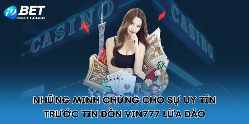 Những minh chứng cho sự uy tín trước tin đồn Vin777 lừa đảo