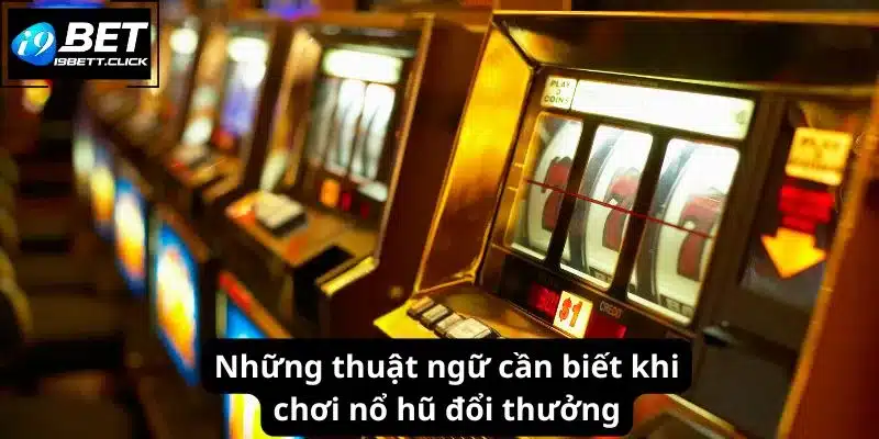 Những thuật ngữ cần biết khi chơi nổ hũ đổi thưởng