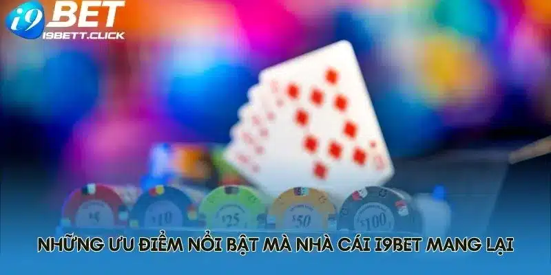 Những ưu điểm nổi bật mà nhà cái I9BET mang lại