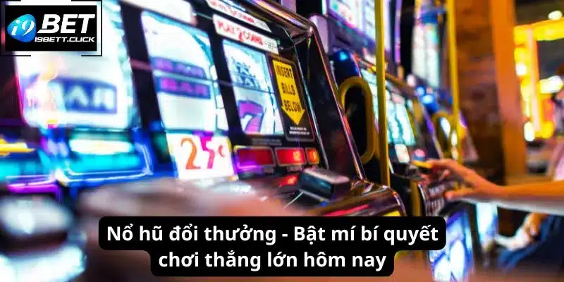 Nổ Hũ Đổi Thưởng - Bật Mí Bí Quyết Chơi Thắng Lớn Hôm Nay