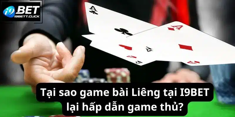 Tại sao game bài Liêng tại I9BET lại hấp dẫn game thủ?