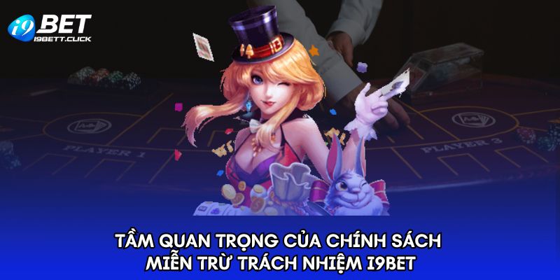 Tầm quan trọng của chính sách miễn trừ trách nhiệm I9BET