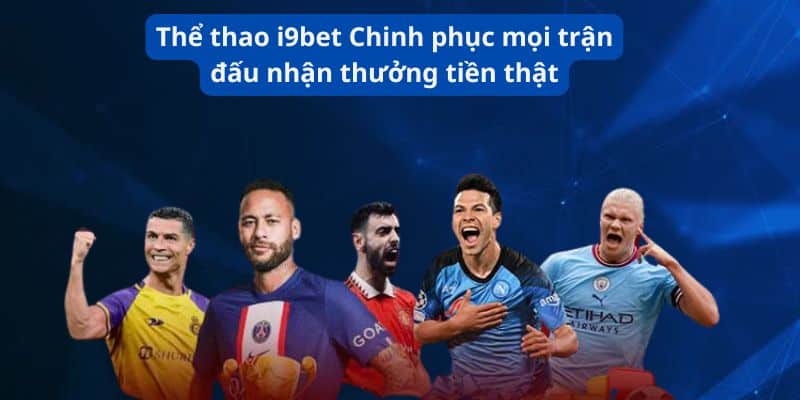 Thể thao I9BET Chinh phục mọi trận đấu nhận thưởng tiền thật