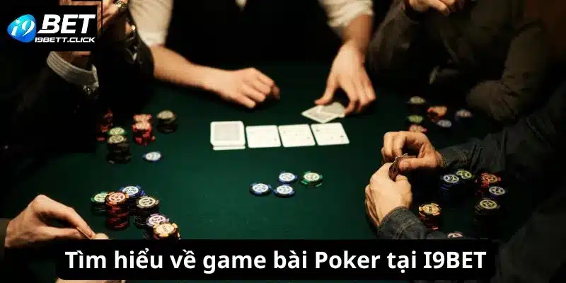 Tìm hiểu về game bài Poker tại I9BET