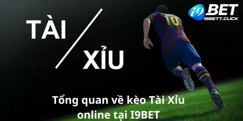 Tổng quan về kèo Tài Xỉu online tại I9BET