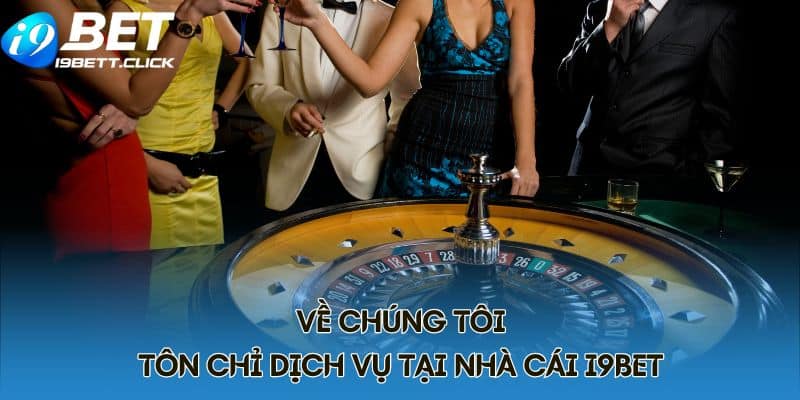 Về chúng tôi - Tôn chỉ dịch vụ tại nhà cái I9BET