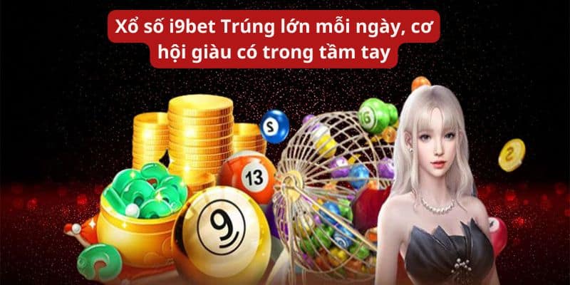 Xổ số i9bet Trúng lớn mỗi ngày, cơ hội giàu có trong tầm tay