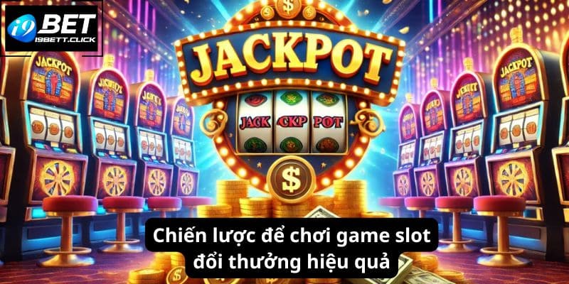 Chiến lược để chơi game slot đổi thưởng hiệu quả