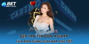 Dẹp Tan Tin Đồn Asia99 Lừa Đảo Cùng Giải Đáp Chi Tiết