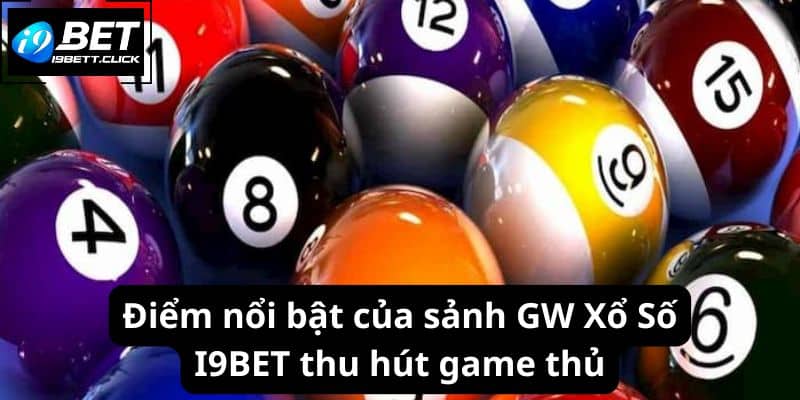 Điểm nổi bật của sảnh GW Xổ Số I9BET thu hút game thủ