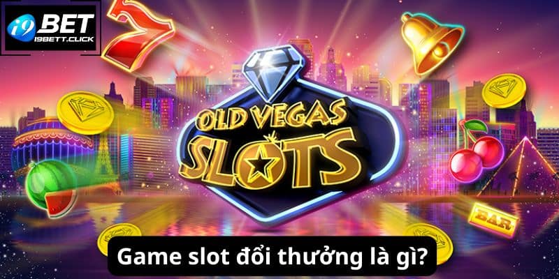 Game slot đổi thưởng là gì?