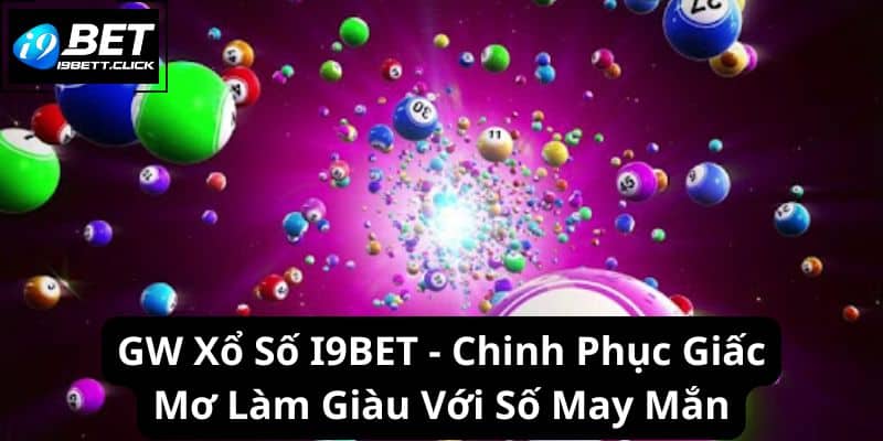 GW Xổ Số I9BET - Chinh Phục Giấc Mơ Làm Giàu Với Số May Mắn