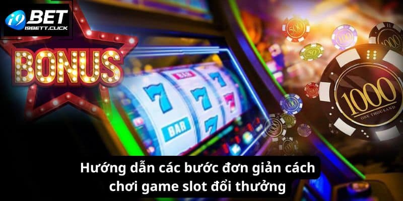 Hướng dẫn các bước đơn giản cách chơi game slot đổi thưởng