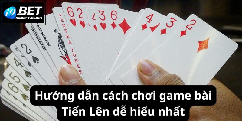 Hướng dẫn cách chơi game bài Tiến Lên dễ hiểu nhất