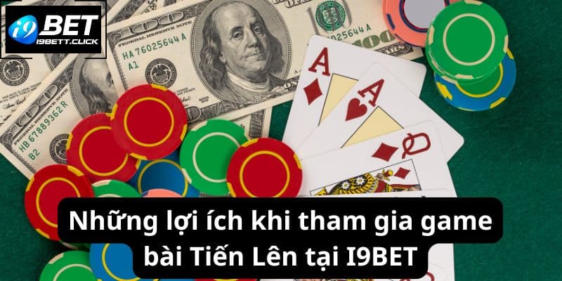 Những lợi ích khi tham gia game bài Tiến Lên tại I9BET