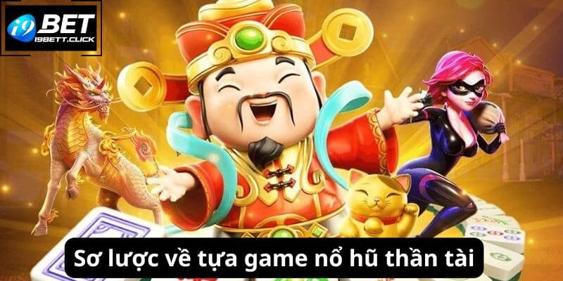 Sơ lược về tựa game nổ hũ thần tài