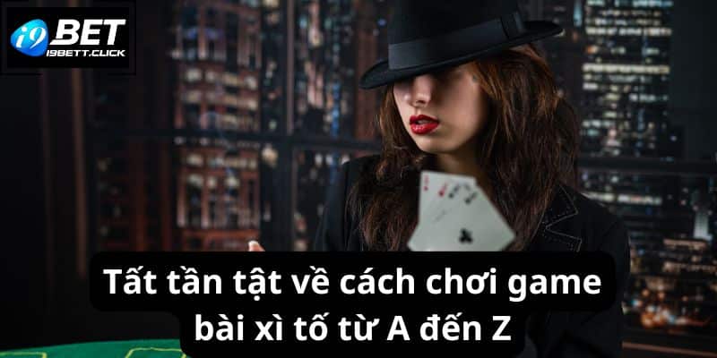 Tất tần tật về cách chơi game bài  xì tố từ A đến Z