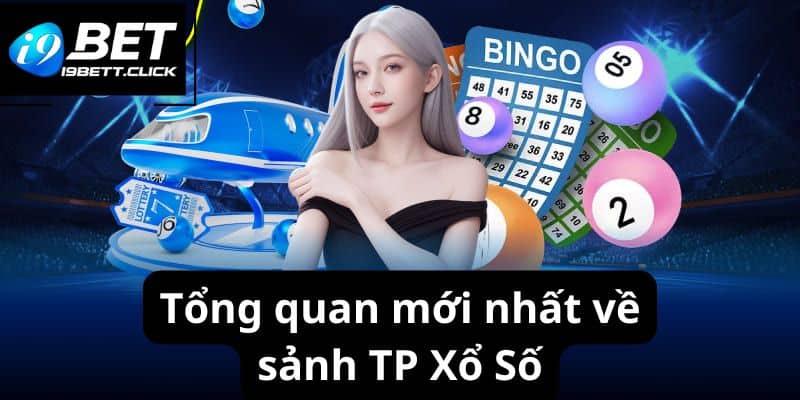 Tổng quan mới nhất về sảnh TP Xổ Số