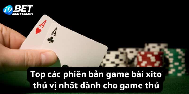 Top các phiên bản game bài xito thú vị nhất dành cho game thủ