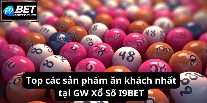 Top các sản phẩm ăn khách nhất  tại GW Xổ Số I9BET