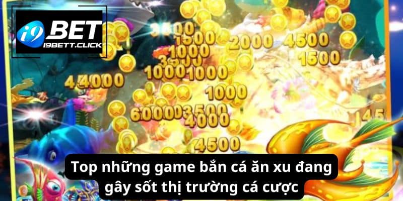 Top những game bắn cá ăn xu đang gây sốt thị trường cá cược