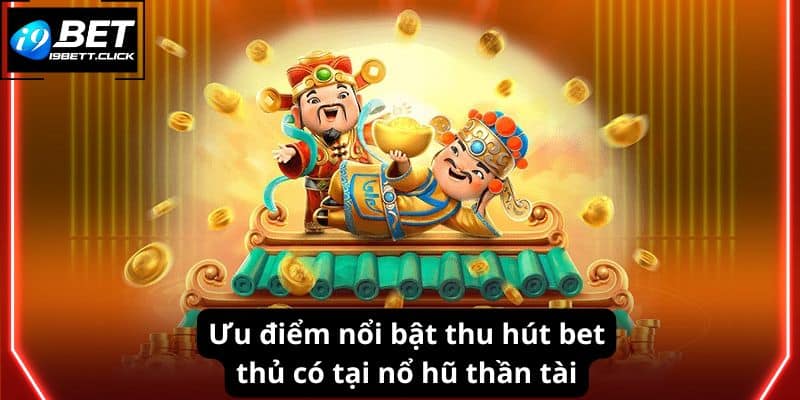 Ưu điểm nổi bật thu hút bet thủ có tại nổ hũ thần tài