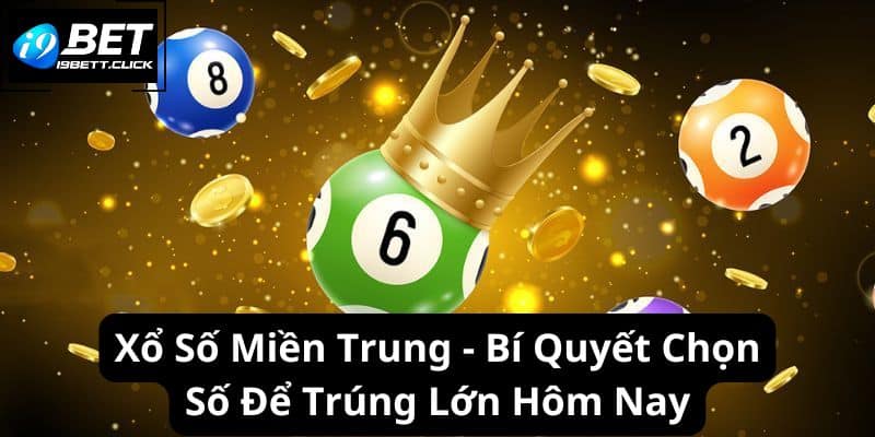 Xổ Số Miền Trung - Bí Quyết Chọn Số Để Trúng Lớn Hôm Nay